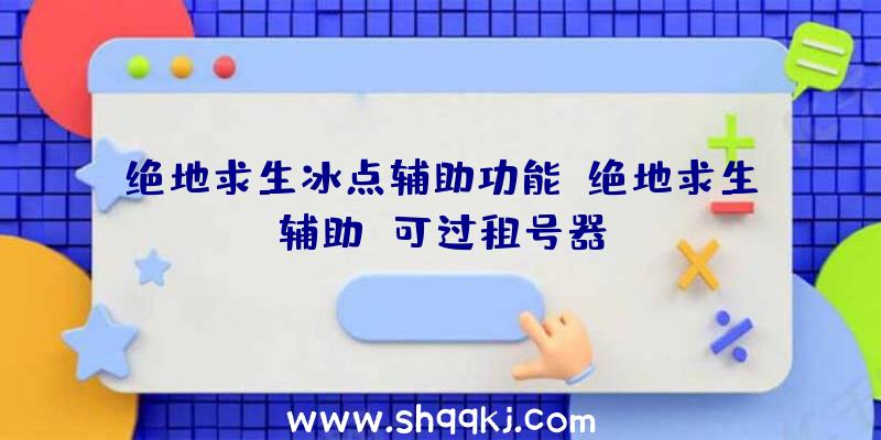 绝地求生冰点辅助功能、绝地求生辅助